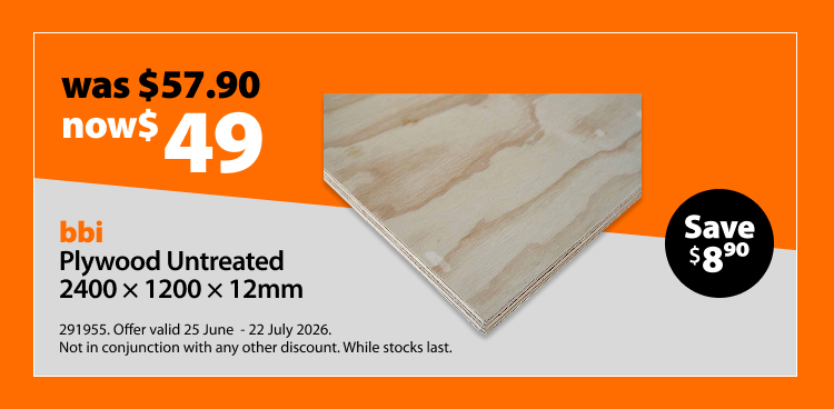 bbi Plywood Untreated 2400 x 1200 x 12mm, was $56.60 now $49, save $7.60. Offer valid 25 June – 22 July 2026. Not in conjunction with any other discount. While stocks last.