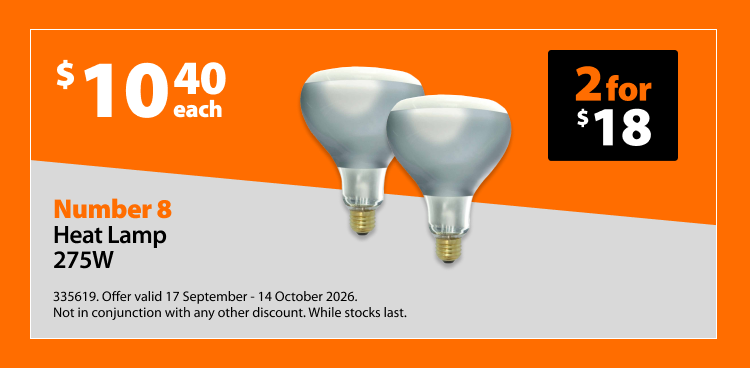 Number 8 Heat Lamp 275W, $10.40 each or 2 for $18. Offer valid 17 September - 14 October 2026. Not in conjunction with any other discount. While stocks last.