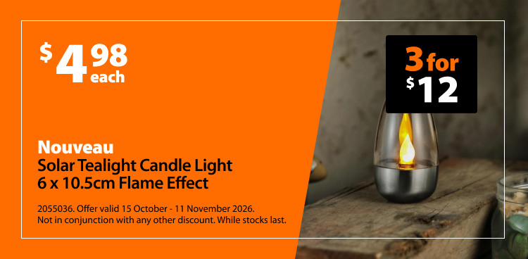 Nouveau Solar Tealight Candle Light 6 x 10.5cm Flame Effect, $4.98 each or 3 for $12. Offer valid 15 October - 11 November 2026. Not in conjunction with any other discount. While stocks last.