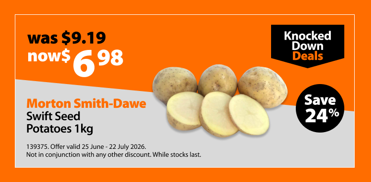 Morton Smith-Dawe Swift Seed Potatoes 1kg, was $9.19 now $6.98, save 24%. Knocked Down Deals offer valid 25 June – 22 July 2026. Not in conjunction with any other discount. While stocks last.