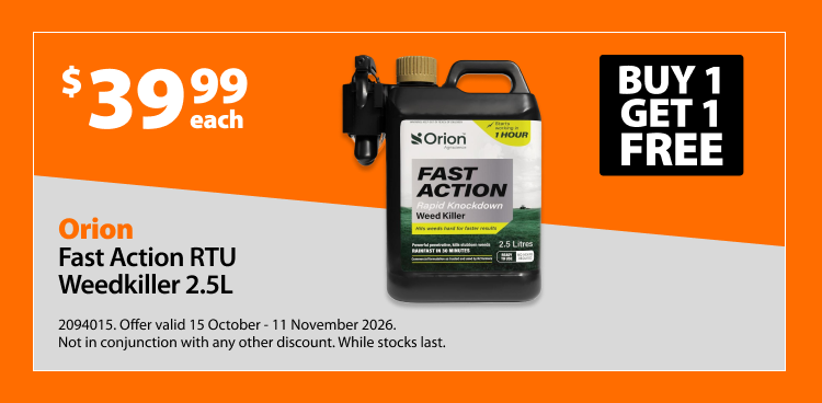 Orion Fast Action RTU Weedkiller 2.5L, $39.99 each. Offer valid 15 October - 11 November 2026. Not in conjunction with any other discount. While stocks last.
