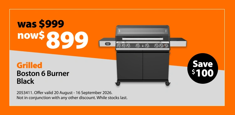Grilled Boston 6 Burner Black, was $999 now $899, save $100. Offer valid 20 August - 16 September 2026. Not in conjunction with any other discount. While stocks last.