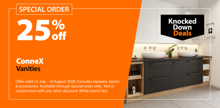 ConneX Vanities, 25% off. Special Order. Knocked Down Deals offer valid 23 July - 19 August 2026. Excludes tapware, basins & accessories. Available through special order only. Not in conjunction with any other discount. While stocks last.