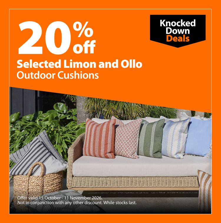 Selected Limon and Ollo Outdoor Cushions, 20% off. Knocked Down Deals offer valid 15 October – 11 November 2026. Not in conjunction with any other discount. While stocks last.