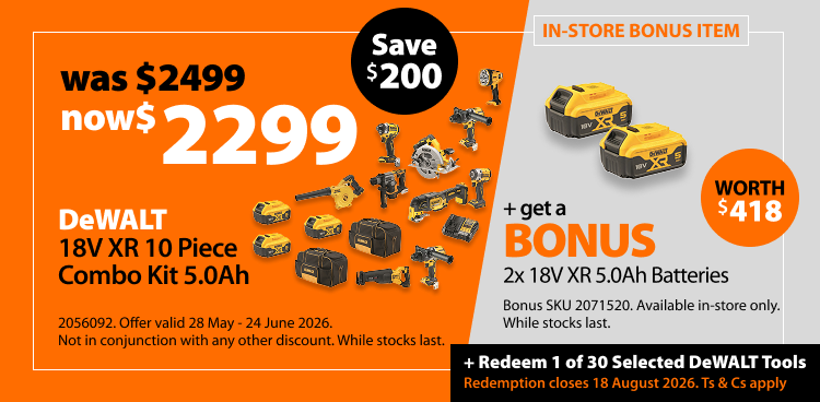 DeWALT 18V XR 10 Piece Combo Kit 5.0Ah, was $2499 now $2299, save $200. Offer valid 28 May - 24 June 2026. Not in conjunction with any other discount. While stocks last. Includes bonus 2x 18V XR 5.0Ah Batteries, worth $418. Bonus SKU 2071520. Available in-store only. Redeem 1 of 30 selected DeWALT tools. Redemption closes 18 August 2026. Ts & Cs apply.