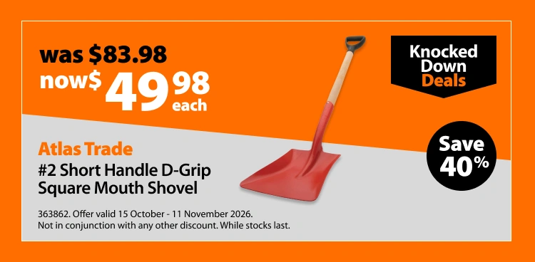Atlas Trade #2 Short Handle D-Grip Square Mouth Shovel, was $83.98 now $49.98 each. Knocked Down Deals offer valid 15 October - 11 November 2026. Not in conjunction with any other discount. While stocks last.