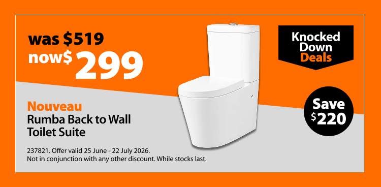 Nouveau Rumba Back to Wall Toilet Suite, was $519 now $299, save $220. Knocked Down Deals offer valid 25 June – 22 July 2026. Not in conjunction with any other discount. While stocks last.