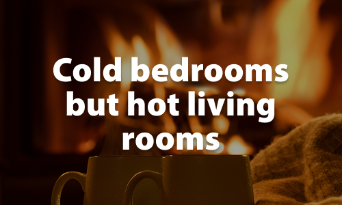 Cold bedrooms but hot living rooms