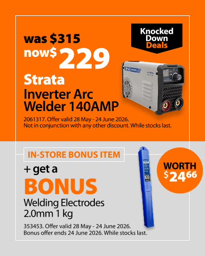 Strata Inverter Arc Welder 140AMP, was $315 now $229. Knocked Down Deals offer valid 28 May - 24 June 2026. Not in conjunction with any other discount. While stocks last. Includes bonus Welding Electrodes 2.0mm 1kg, worth $24.66. Bonus offer valid 28 May - 24 June 2026. Bonus offer ends 24 June 2026. While stocks last.