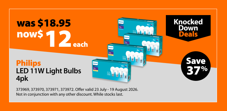 Philips LED 11W Light Bulbs 4pk, was $18.95 now $12 each, save 37%. Knocked Down Deals offer valid 23 July - 19 August 2026. Not in conjunction with any other discount. While stocks last.