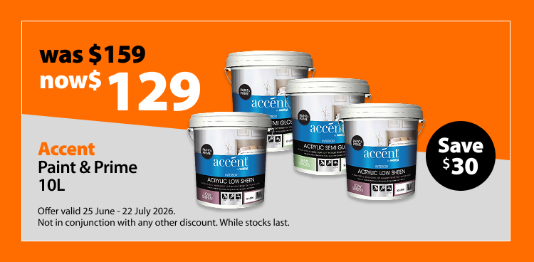Accent Paint & Prime 10L, was $159 now $129, save $30. Offer valid 25 June – 22 July 2026. Not in conjunction with any other discount. While stocks last.