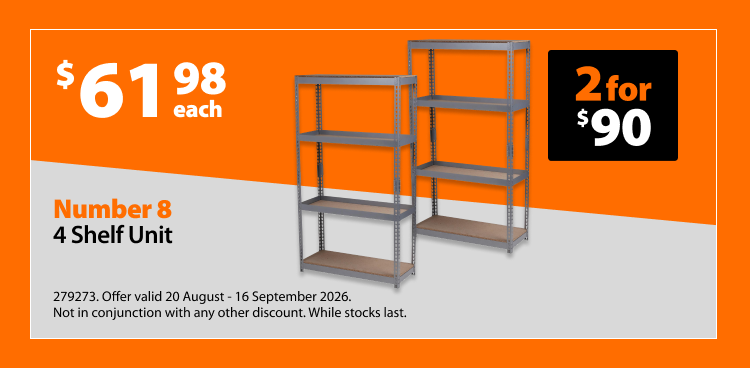 Number 8 4 Shelf Unit, $58.98 each, 2 for $90. Offer valid 20 August - 16 September 2026. Not in conjunction with any other discount. While stocks last.