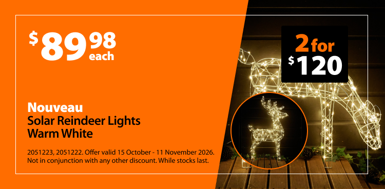 Nouveau Solar Reindeer Lights Warm White, $89.98 each or 2 for $120. Offer valid 15 October - 11 November 2026. Not in conjunction with any other discount. While stocks last.