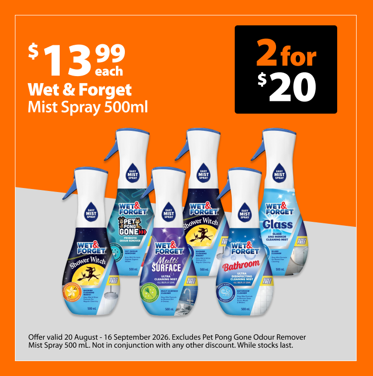 Wet & Forget Mist Spray 500ml, from $13.99 each, 2 for $20. Offer valid 20 August - 16 September 2026. Excludes Pet Pong Gone Odour Remover Mist Spray 500ml. Not in conjunction with any other discount. While stocks last.