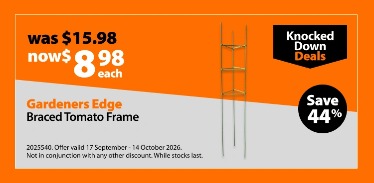 Gardeners Edge Braced Tomato Frame, was $15.98 now $8.98 each. Knocked Down Deals offer valid 17 September - 14 October 2026. Not in conjunction with any other discount. While stocks last.