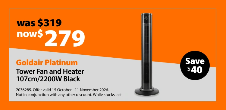 Goldair Platinum Tower Fan and Heater 107cm/2200W Black, was $319 now $279. Offer valid 15 October - 11 November 2026. Not in conjunction with any other discount. While stocks last.