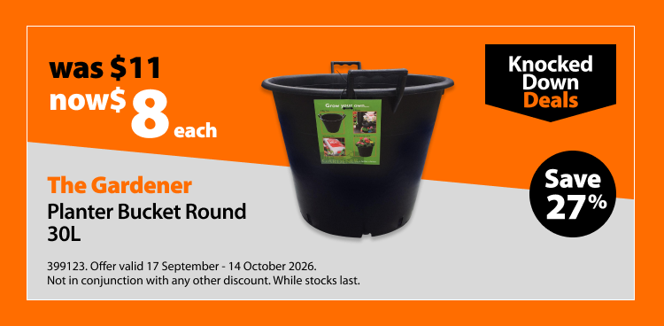 The Gardener Planter Bucket Round 30L, was $11 now $8 each. Knocked Down Deals offer valid 17 September - 14 October 2026. Not in conjunction with any other discount. While stocks last.